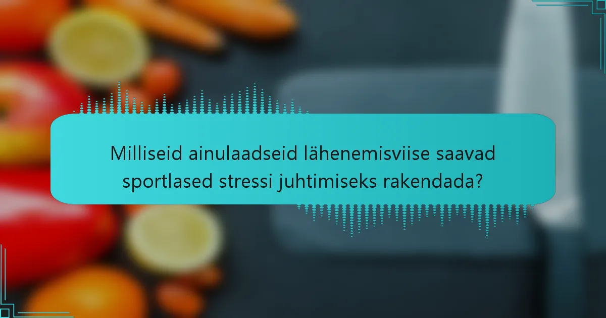 Milliseid ainulaadseid lähenemisviise saavad sportlased stressi juhtimiseks rakendada?