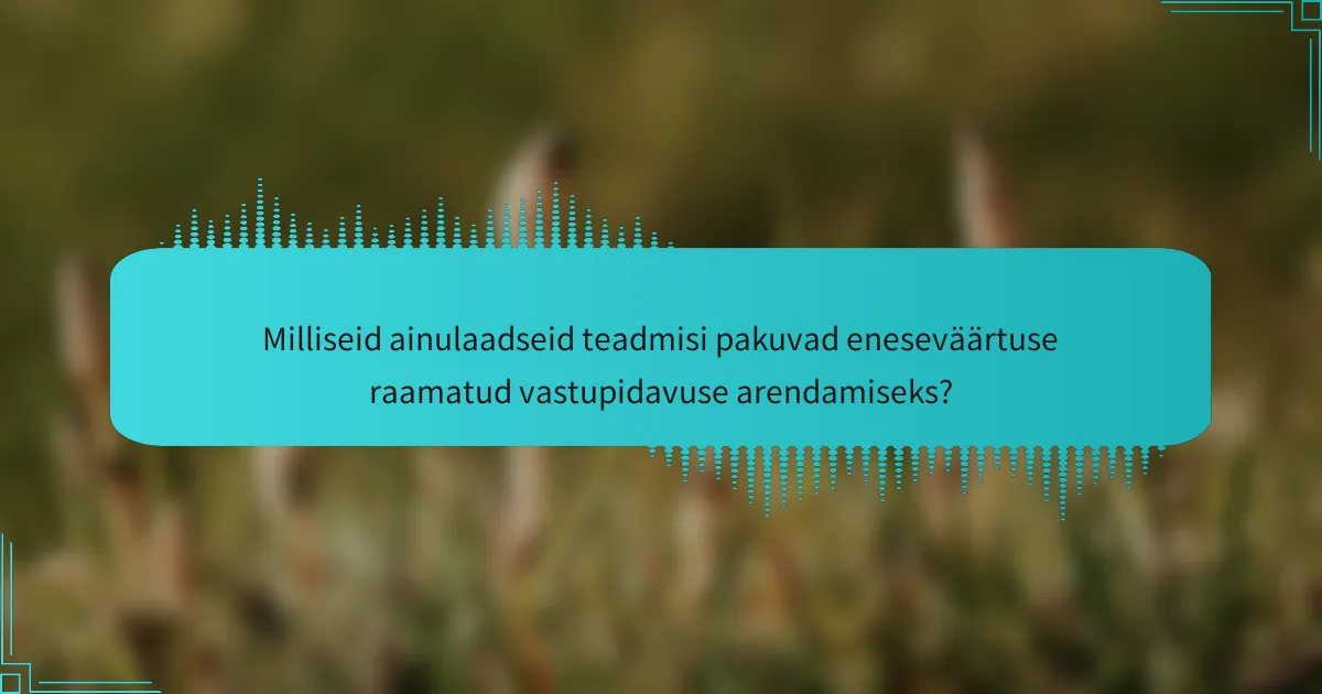 Milliseid ainulaadseid teadmisi pakuvad eneseväärtuse raamatud vastupidavuse arendamiseks?