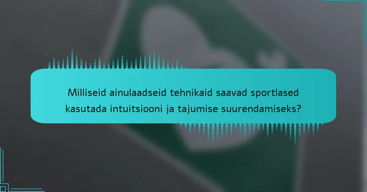 Milliseid ainulaadseid tehnikaid saavad sportlased kasutada intuitsiooni ja tajumise suurendamiseks?