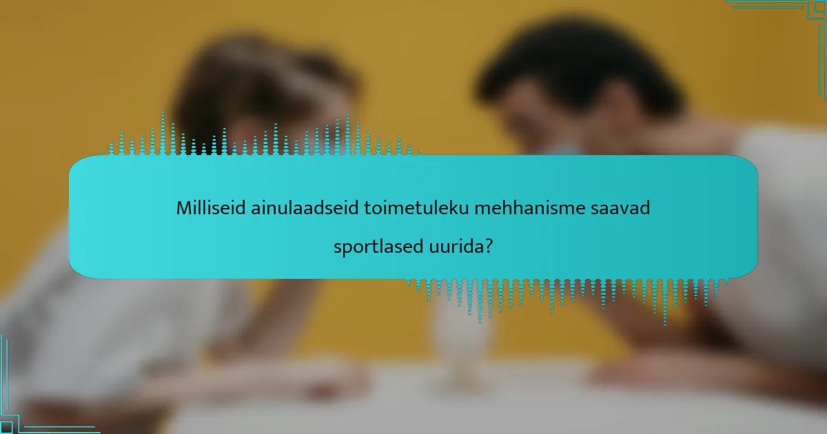 Milliseid ainulaadseid toimetuleku mehhanisme saavad sportlased uurida?