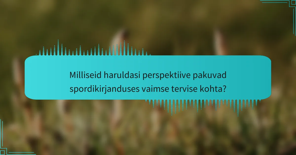 Milliseid haruldasi perspektiive pakuvad spordikirjanduses vaimse tervise kohta?