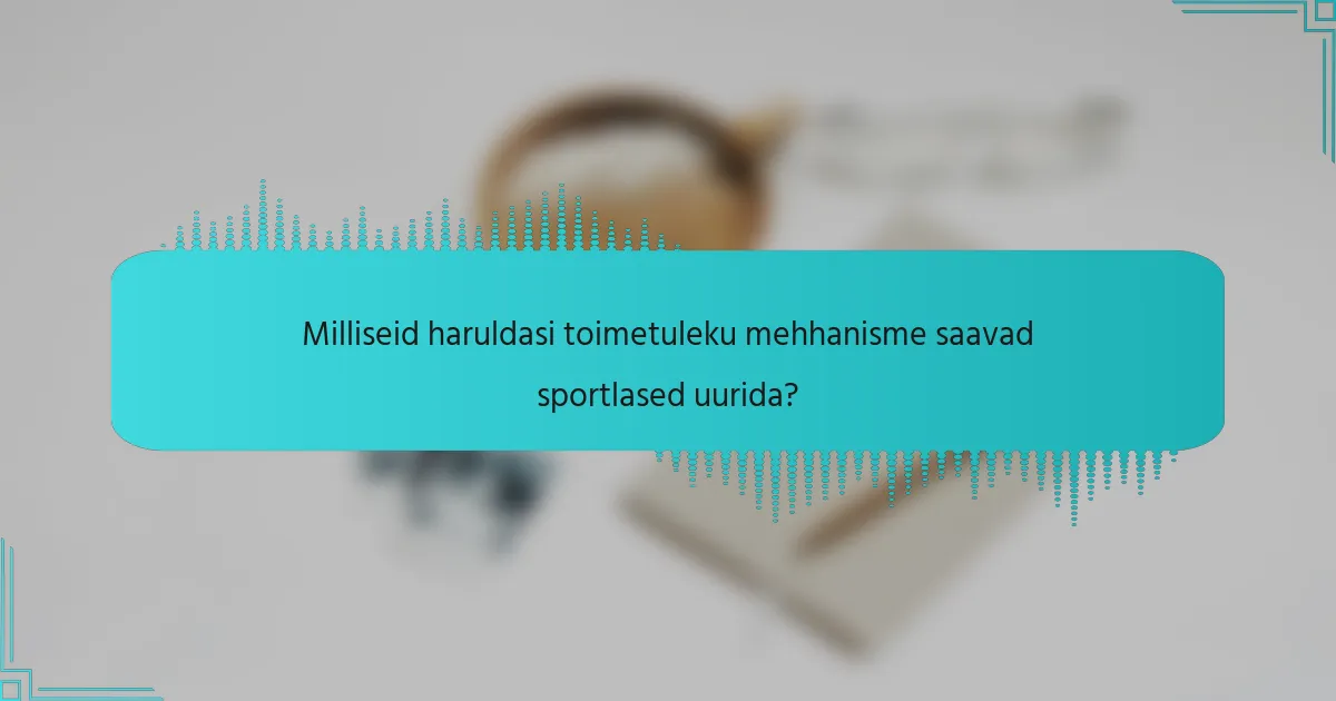 Milliseid haruldasi toimetuleku mehhanisme saavad sportlased uurida?