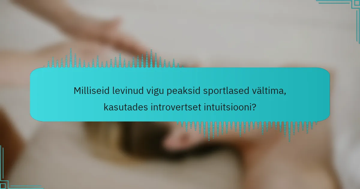 Milliseid levinud vigu peaksid sportlased vältima, kasutades introvertset intuitsiooni?