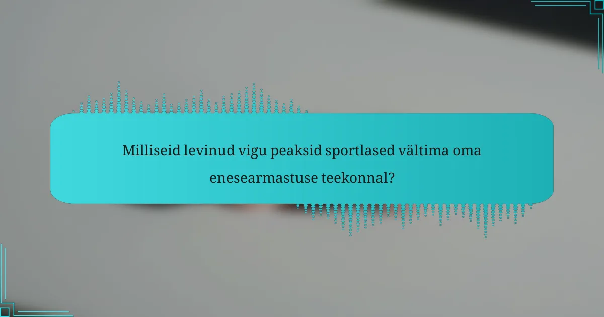 Milliseid levinud vigu peaksid sportlased vältima oma enesearmastuse teekonnal?