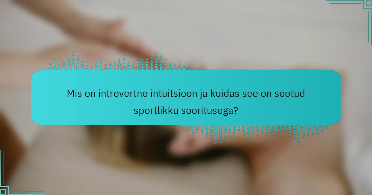 Mis on introvertne intuitsioon ja kuidas see on seotud sportlikku sooritusega?
