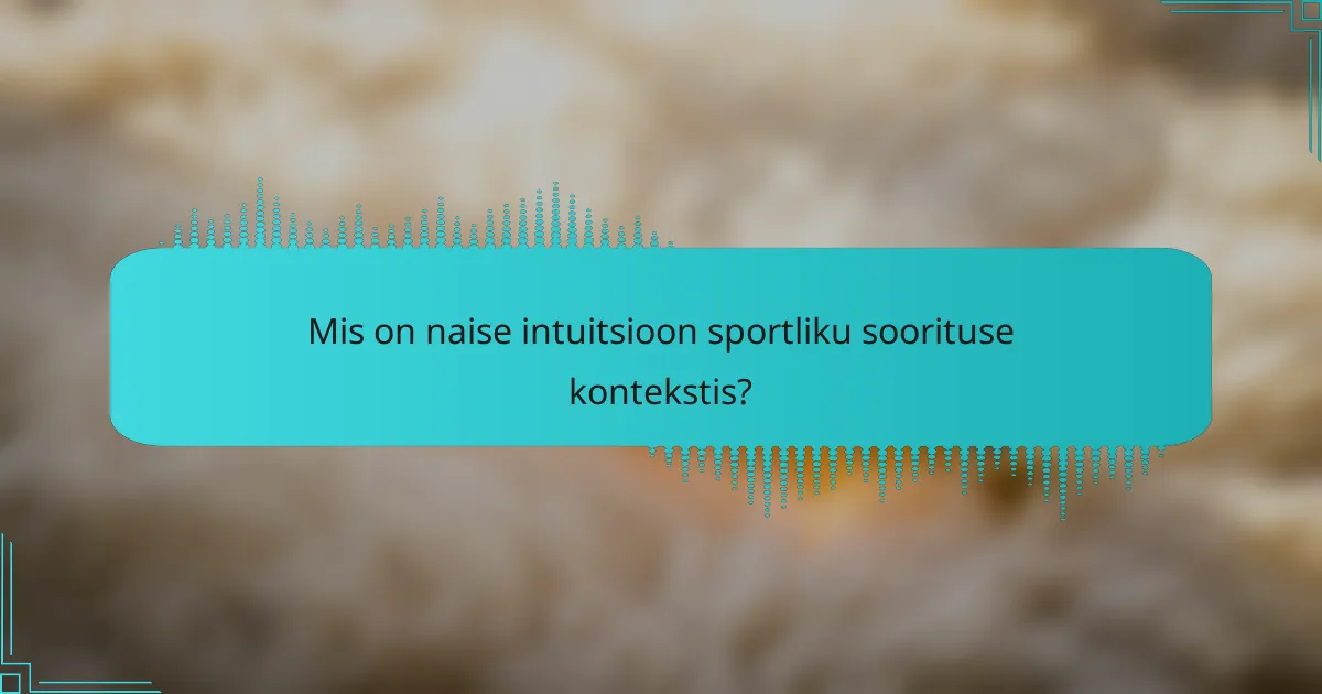 Mis on naise intuitsioon sportliku soorituse kontekstis?