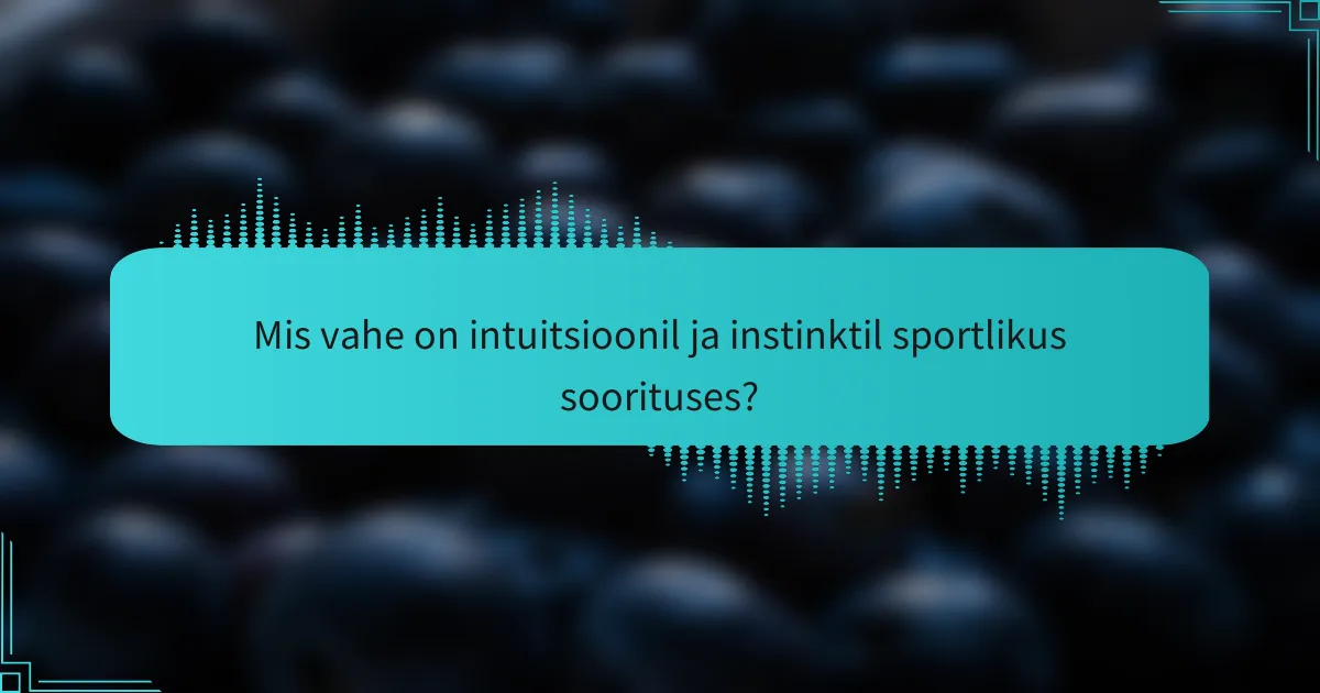 Mis vahe on intuitsioonil ja instinktil sportlikus soorituses?